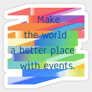 Make The World A Better Place With Events. Sticker